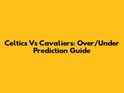 Celtics Vs Cavaliers: Over/Under Prediction Guide