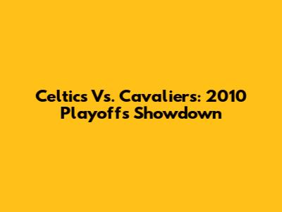Celtics Vs. Cavaliers: 2010 Playoffs Showdown
