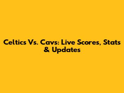 Celtics Vs. Cavs: Live Scores, Stats & Updates