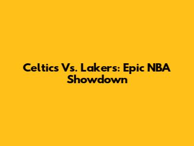 Celtics Vs. Lakers: Epic NBA Showdown