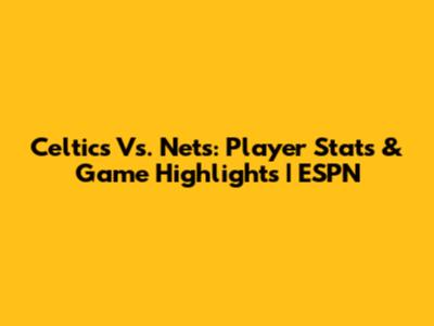 Celtics Vs. Nets: Player Stats & Game Highlights | ESPN