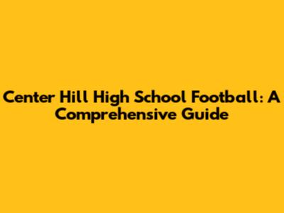 Center Hill High School Football: A Comprehensive Guide