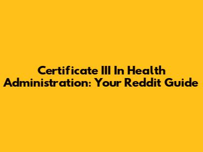 Certificate III In Health Administration: Your Reddit Guide