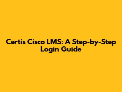 Certis Cisco LMS: A Step-by-Step Login Guide