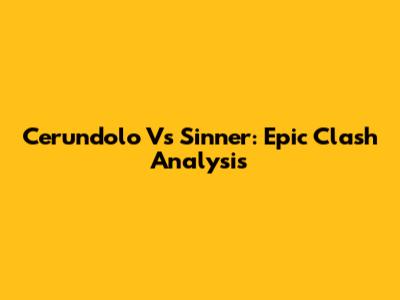 Cerundolo Vs Sinner: Epic Clash Analysis