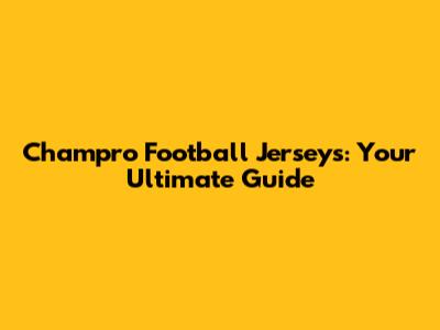 Champro Football Jerseys: Your Ultimate Guide