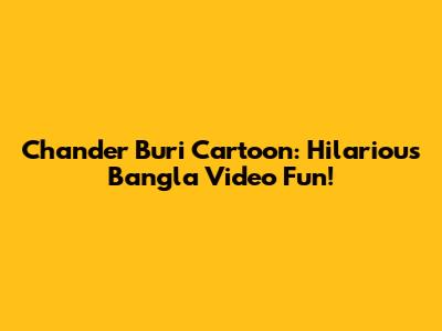 Chander Buri Cartoon: Hilarious Bangla Video Fun!