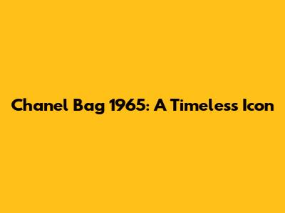 Chanel Bag 1965: A Timeless Icon