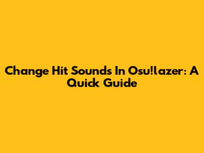 Change Hit Sounds In Osu!lazer: A Quick Guide