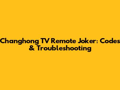 Changhong TV Remote Joker: Codes & Troubleshooting