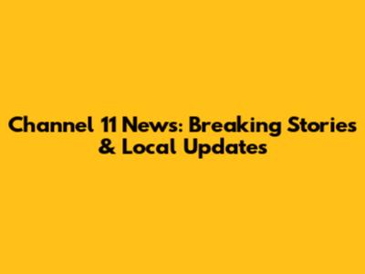 Channel 11 News: Breaking Stories & Local Updates