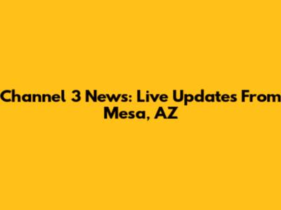 Channel 3 News: Live Updates From Mesa, AZ
