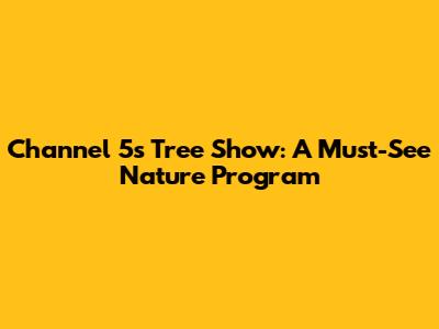 Channel 5's Tree Show: A Must-See Nature Program