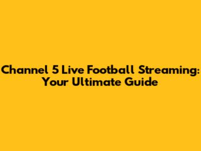Channel 5 Live Football Streaming: Your Ultimate Guide