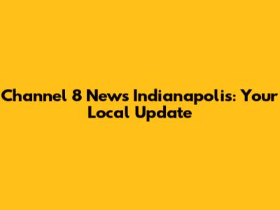 Channel 8 News Indianapolis: Your Local Update