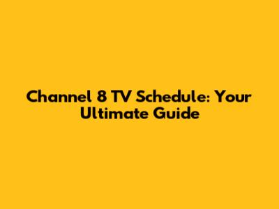 Channel 8 TV Schedule: Your Ultimate Guide