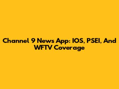 Channel 9 News App: IOS, PSEI, And WFTV Coverage