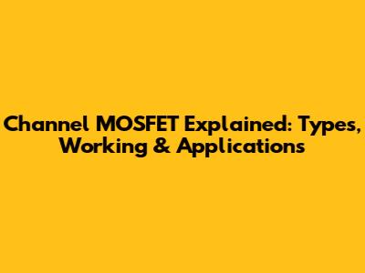 Channel MOSFET Explained: Types, Working & Applications