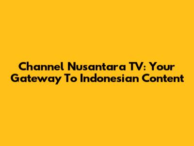 Channel Nusantara TV: Your Gateway To Indonesian Content