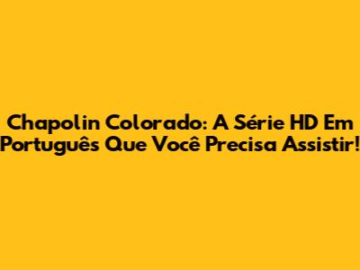 Chapolin Colorado: A Série HD Em Português Que Você Precisa Assistir!