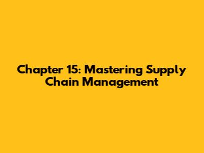 Chapter 15: Mastering Supply Chain Management
