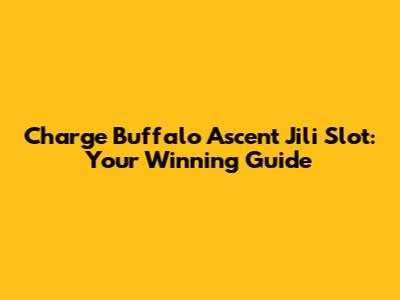Charge Buffalo Ascent Jili Slot: Your Winning Guide