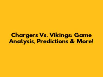 Chargers Vs. Vikings: Game Analysis, Predictions & More!