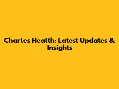 Charles' Health: Latest Updates & Insights