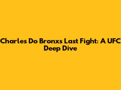 Charles Do Bronx's Last Fight: A UFC Deep Dive