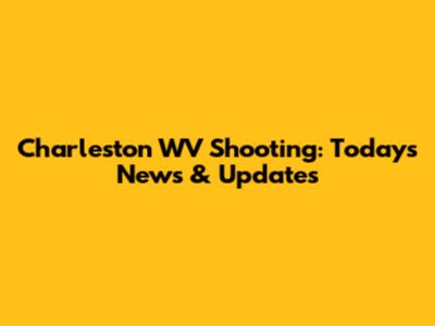 Charleston WV Shooting: Today's News & Updates