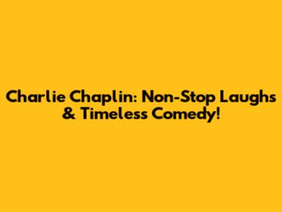 Charlie Chaplin: Non-Stop Laughs & Timeless Comedy!