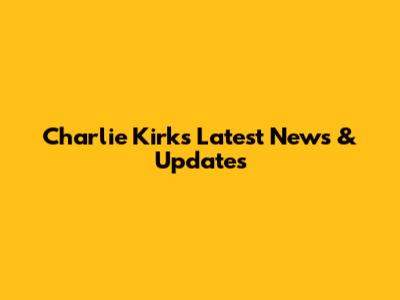 Charlie Kirk's Latest News & Updates