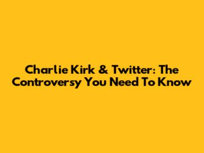 Charlie Kirk & Twitter: The Controversy You Need To Know