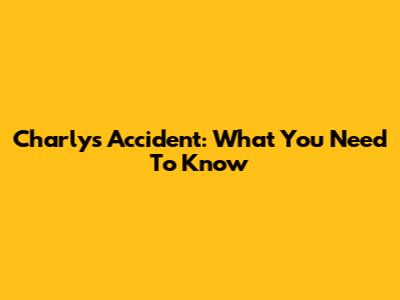 Charly's Accident: What You Need To Know