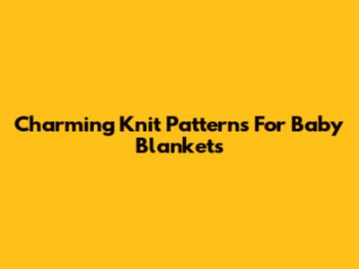 Charming Knit Patterns For Baby Blankets