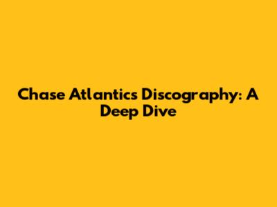 Chase Atlantic's Discography: A Deep Dive