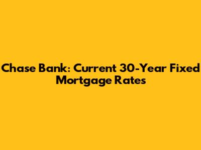 Chase Bank: Current 30-Year Fixed Mortgage Rates