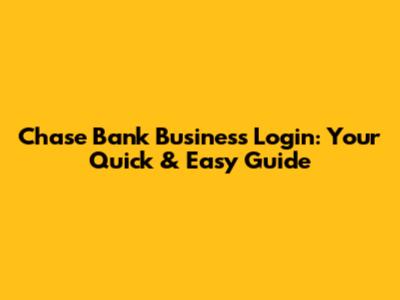 Chase Bank Business Login: Your Quick & Easy Guide
