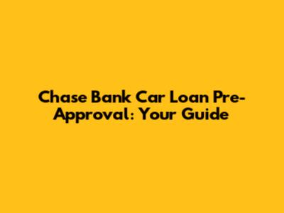 Chase Bank Car Loan Pre-Approval: Your Guide