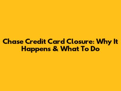 Chase Credit Card Closure: Why It Happens & What To Do