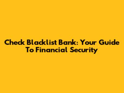Check Blacklist Bank: Your Guide To Financial Security