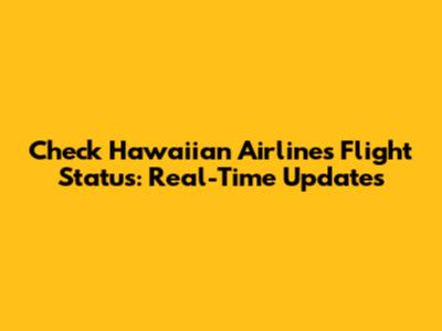 Check Hawaiian Airlines Flight Status: Real-Time Updates
