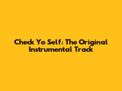 Check Yo Self: The Original Instrumental Track