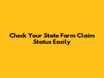 Check Your State Farm Claim Status Easily
