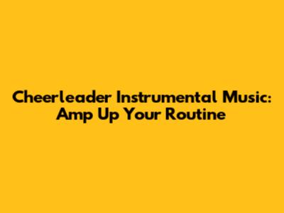 Cheerleader Instrumental Music: Amp Up Your Routine