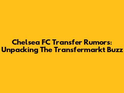 Chelsea FC Transfer Rumors: Unpacking The Transfermarkt Buzz