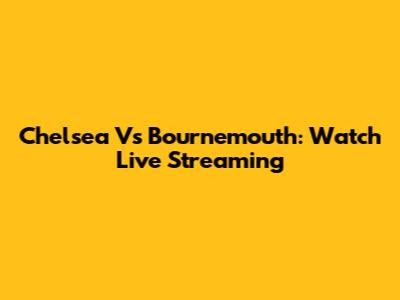 Chelsea Vs Bournemouth: Watch Live Streaming