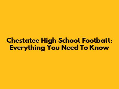 Chestatee High School Football: Everything You Need To Know