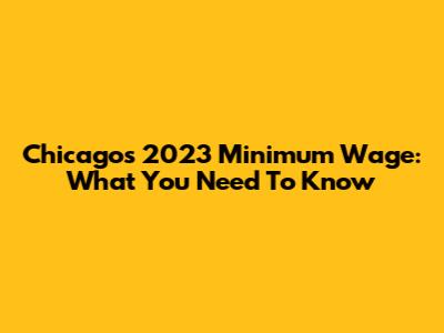 Chicago's 2023 Minimum Wage: What You Need To Know