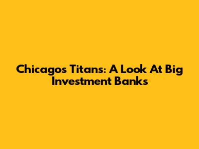 Chicago's Titans: A Look At Big Investment Banks